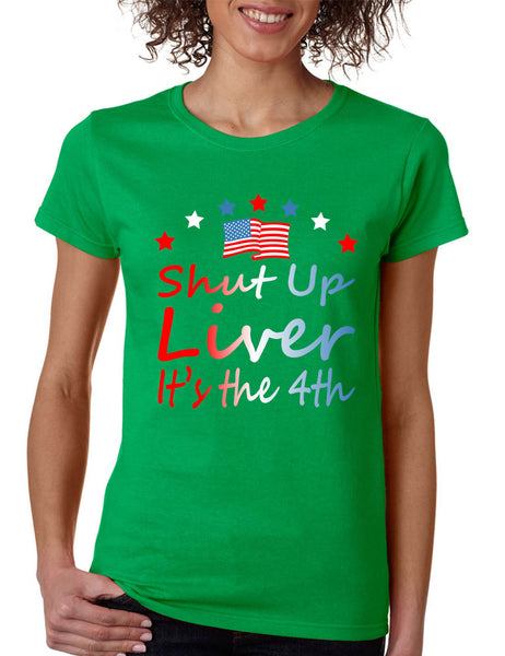 Women's T Shirt Shut Up Liver It's The 4th Of July Drunk USA Party
