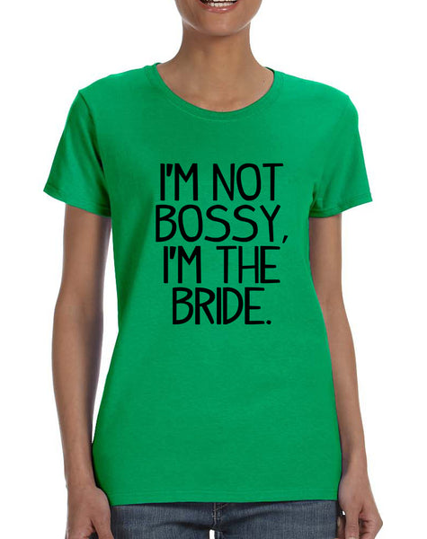 Women's T Shirt I'm Not Bossy I'm The Bride Funny Wedding