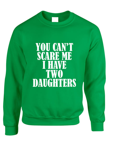 Adult Sweatshirt You Can't Scare Me I have Two Daughters Fun