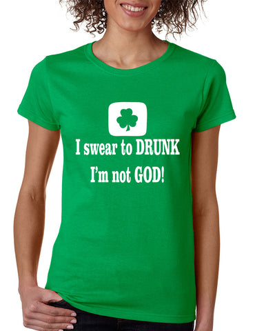Women's T Shirt I Swear To Drunk I'm Not God St Patrick's Tee