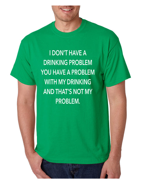 Men's T Shirt I Don't Have A Drinking Problem Sarcasm Tee