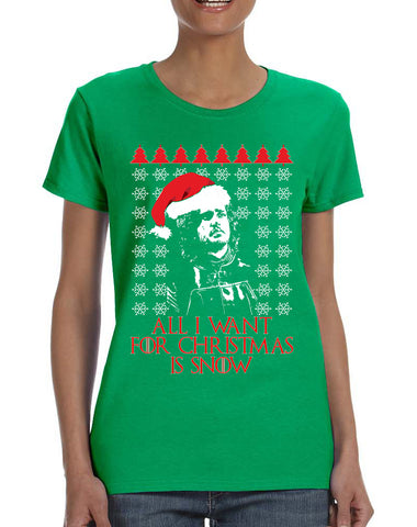 Women's T Shirt All I Want For Christmas Is Snow Jon Snow Ugly