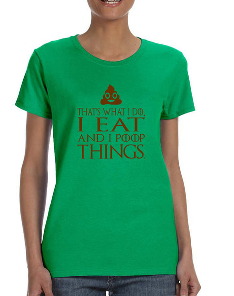 Women's T Shirt That's What I Do I Eat And I Poop Things