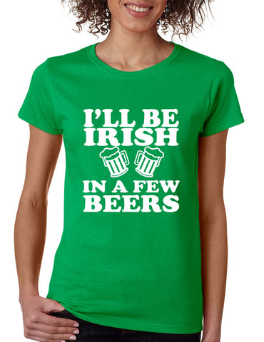 Women's T Shirt I'll Be Irish In Few Beers St Patrick's Party Tee - ALLNTRENDSHOP - 1