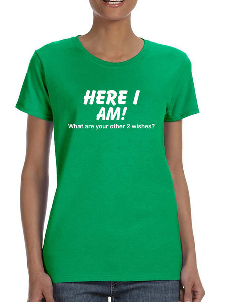 Women's T Shirt Here I Am What Are Your Other 2 Wishes Humor