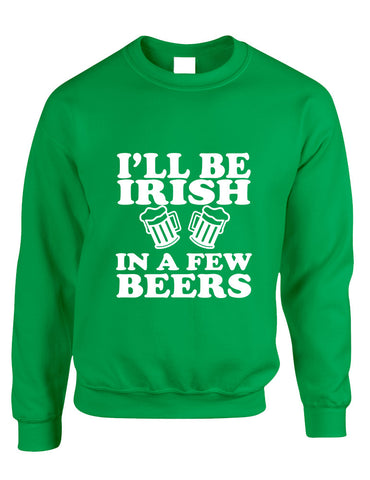 Adult Sweatshirt I'll Be Irish In Few Beers St Patrick's Day Top - ALLNTRENDSHOP - 1