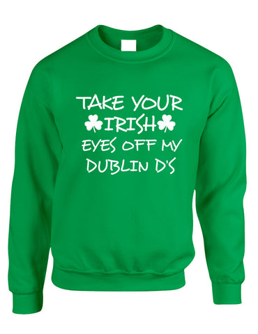 Adult Sweatshirt Take Your Irish Eyes Off My Dublin St Patrick's
