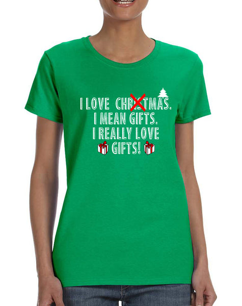 Women's T Shirt I Love Christmas I Mean Gifts Humor Xmas Tee