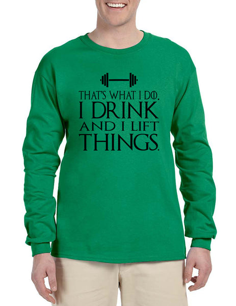 Men's Long Sleeve That's What I Do I Drink And Lift Things Fun
