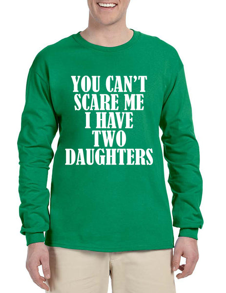Men's Long Sleeve You Can't Scare Me I have Two Daughters