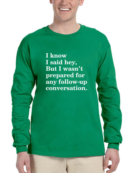 Men's Long Sleeve I Know I Said Hey Wasn't Prepared For Any
