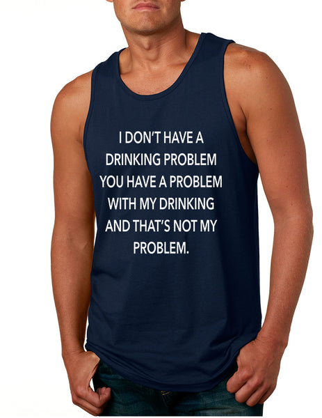 Men's Tank Top I Don't Have A Drinking Problem Sarcasm Top