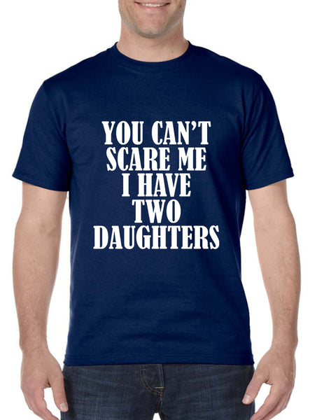 Men's T Shirt You Can't Scare Me I have Two Daughters Funny