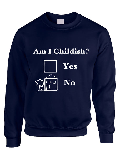 Adult Sweatshirt Am I Childish Funny Saying Top Cool Humor Gift