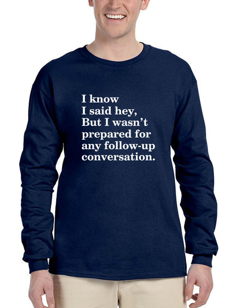 Men's Long Sleeve I Know I Said Hey Wasn't Prepared For Any