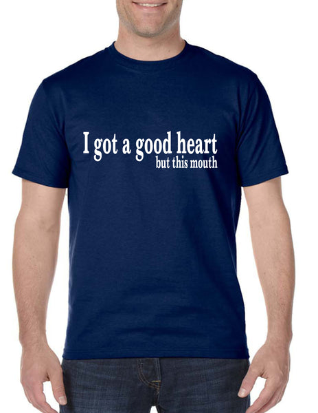 Men's T Shirt I Got A Good Heart But This Mouth Humor Funny Tshirt