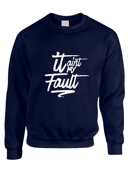 Adult Sweatshirt It Aint My Fault Trendy Cool Troublemaker Top