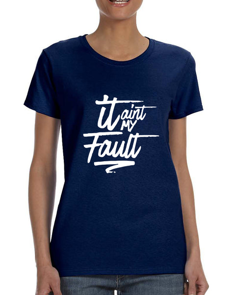 Women's T Shirt It Aint My Fault Trendy Cool Troublemaker Tee