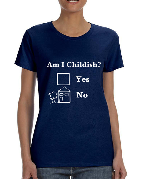 Women's T Shirt Am I Childish Funny Shirt Humor Saying Tee Gift