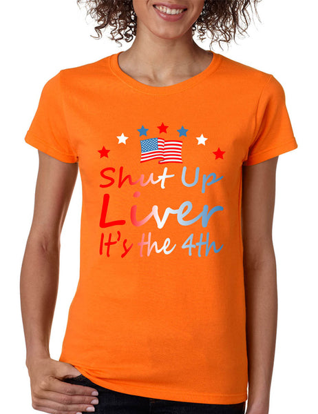 Women's T Shirt Shut Up Liver It's The 4th Of July Drunk USA Party