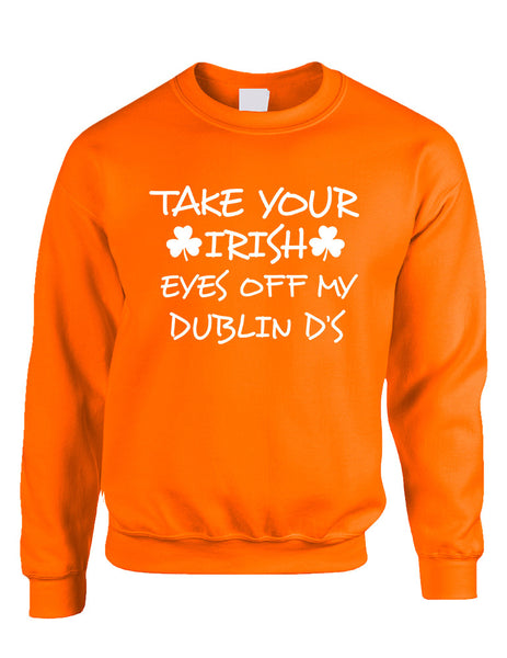 Adult Sweatshirt Take Your Irish Eyes Off My Dublin St Patrick's