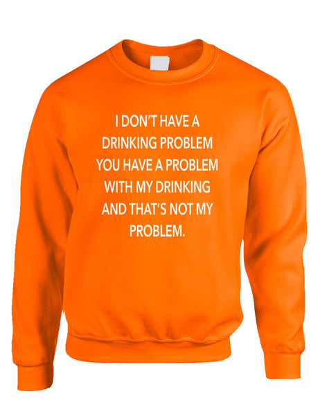 Adult Sweatshirt I Don't Have A Drinking Problem Fun Sarcasm