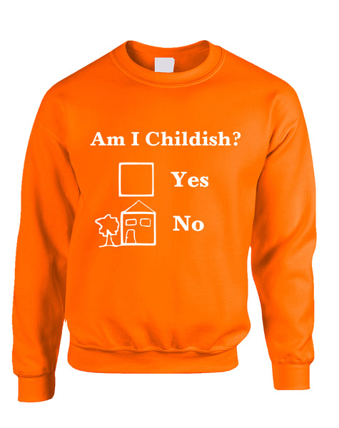 Adult Sweatshirt Am I Childish Funny Saying Top Cool Humor Gift