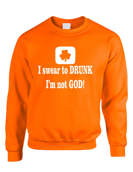Adult Sweatshirt I Swear To Drunk I'm Not God St Patrick's Top
