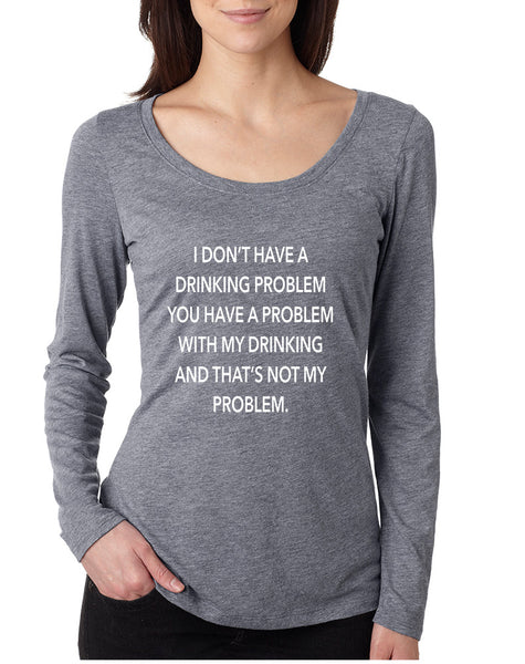 Women's Shirt I Don't Have A Drinking Problem Funny Shirt