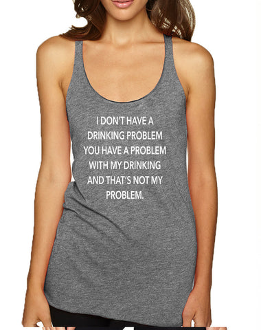Women's Tank Top I Don't Have A Drinking Problem Funny Top