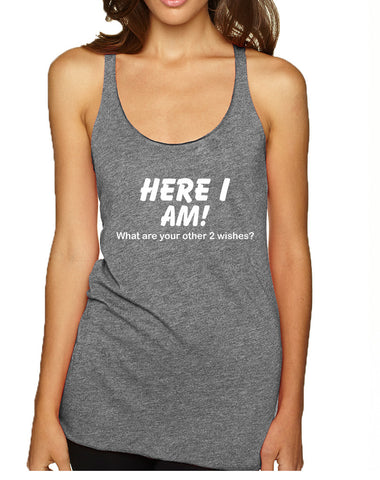 Women's Tank Top Here I Am What Are Your Other 2 Wishes Fun