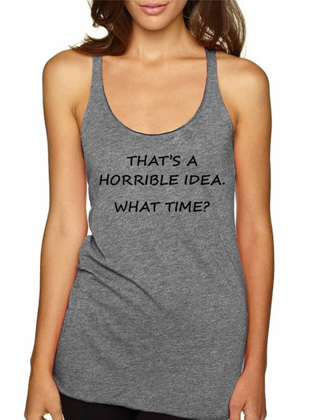 Women's Tank Top That's A Horrible Idea What Time Cool Top - ALLNTRENDSHOP - 2