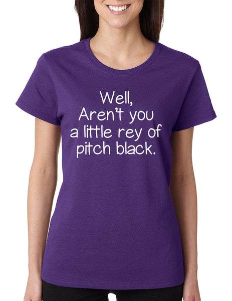 Women's T Shirt Well Aren't You A Little Ray Of Pitch Black Funny Tee