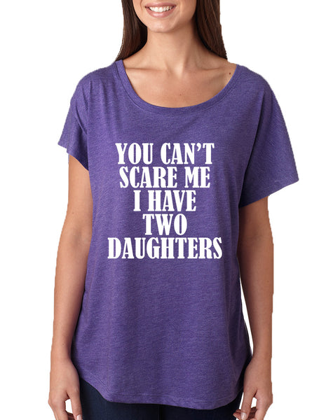 Women's Dolman You Can't Scare Me I have Two Daughters Fun