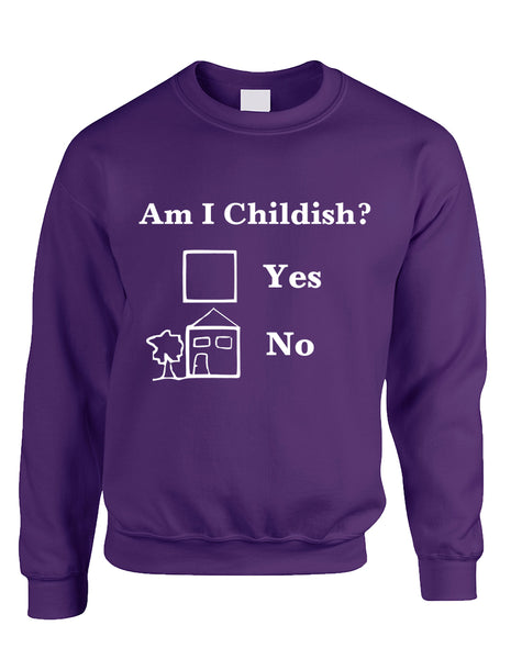 Adult Sweatshirt Am I Childish Funny Saying Top Cool Humor Gift
