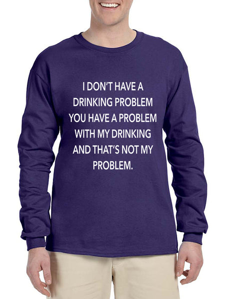 Men's Long Sleeve I Don't Have A Drinking Problem Sarcasm