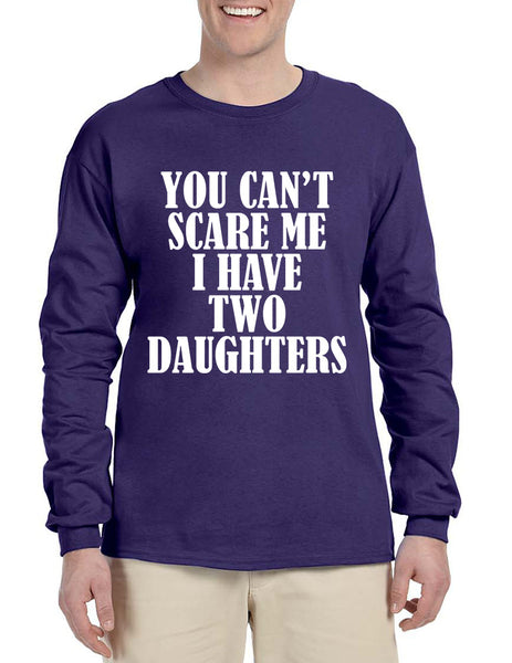 Men's Long Sleeve You Can't Scare Me I have Two Daughters