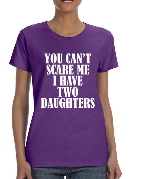 Women's T Shirt You Can't Scare Me I have Two Daughters Fun