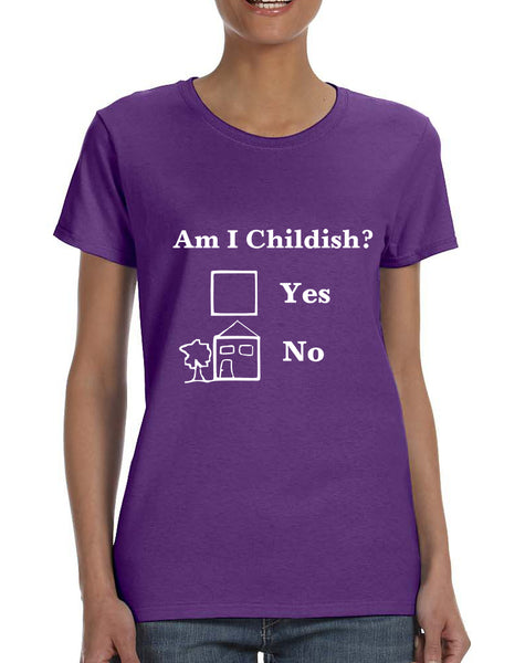 Women's T Shirt Am I Childish Funny Shirt Humor Saying Tee Gift