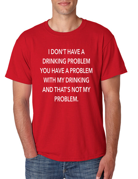 Men's T Shirt I Don't Have A Drinking Problem Sarcasm Tee