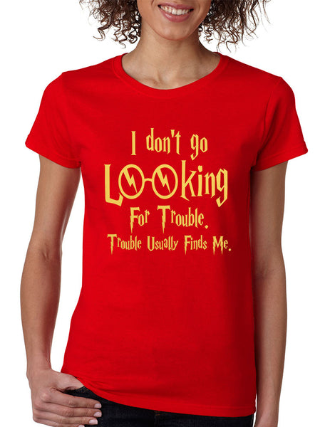 Women's T Shirt I Don't Go Looking For Trouble Finds Me - ALLNTRENDSHOP - 6