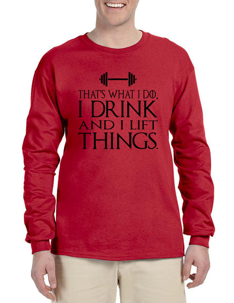 Men's Long Sleeve That's What I Do I Drink And Lift Things Fun