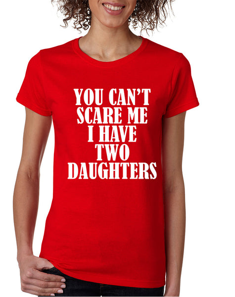 Women's T Shirt You Can't Scare Me I have Two Daughters Fun