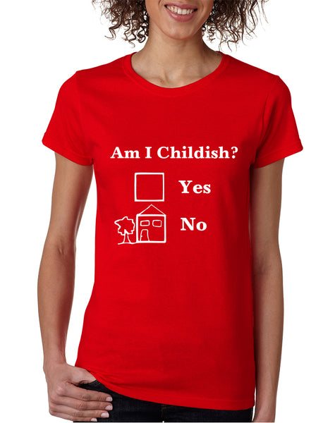 Women's T Shirt Am I Childish Funny Shirt Humor Saying Tee Gift