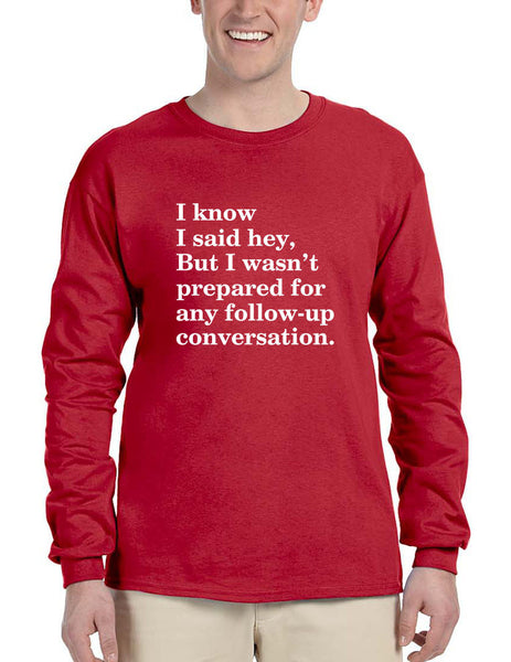Men's Long Sleeve I Know I Said Hey Wasn't Prepared For Any