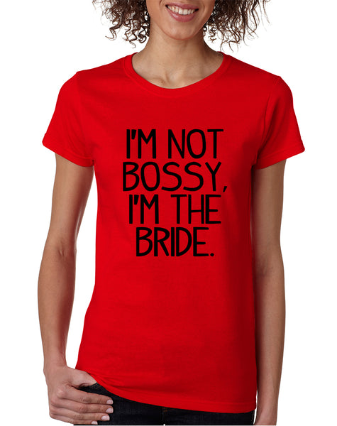 Women's T Shirt I'm Not Bossy I'm The Bride Funny Wedding