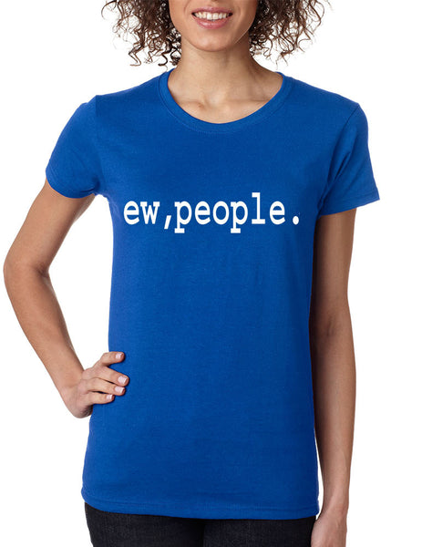 Women's T Shirt Ew People Humor Sarcasm Cool Fun T Shirt - ALLNTRENDSHOP - 7