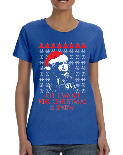 Women's T Shirt All I Want For Christmas Is Snow Jon Snow Ugly