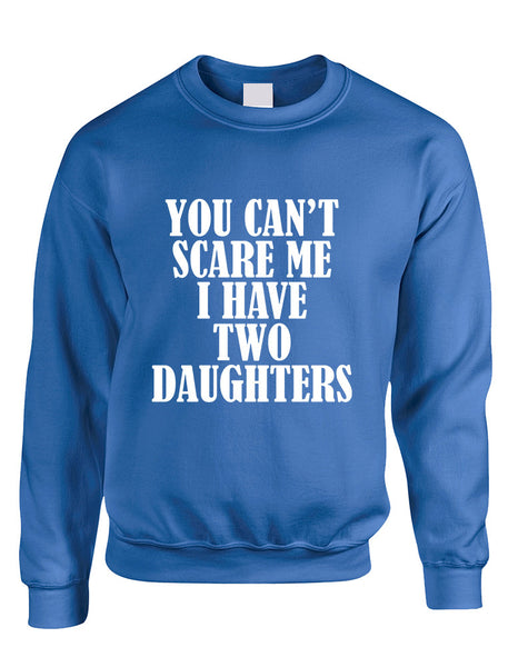 Adult Sweatshirt You Can't Scare Me I have Two Daughters Fun
