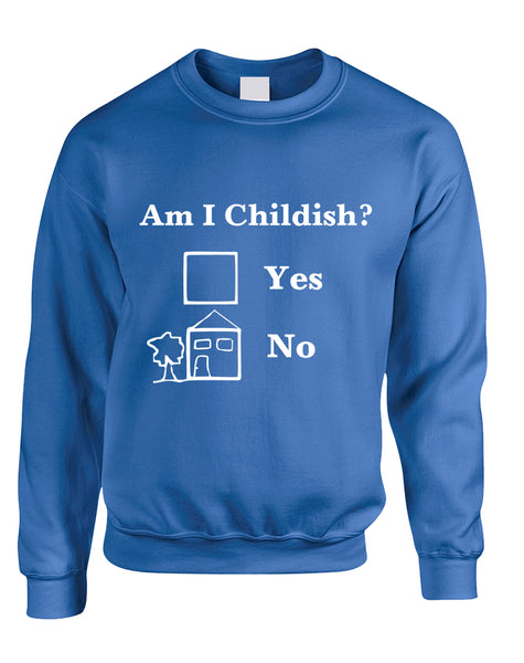 Adult Sweatshirt Am I Childish Funny Saying Top Cool Humor Gift